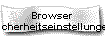 Browser 
 Sicherheitseinstellungen